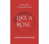 Like a Rose: A poets journey through loss