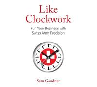 Like Clockwork: Run Your Business with Swiss Army Precision