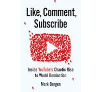 Like, Comment, Subscribe: Inside YouTube's Chaotic Rise to World Domination