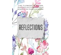Like Flowers In Bloom Our Reflections Reveal Beauty In Every Season: A Blooming Journey of Thoughts, Dreams, and Daily Reflections