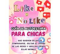 Like o No Like: Guía de autoestima: Para chicas adolescentes que quieren dejar de compararse, mejorar su imagen corporal y sentirse seguras en redes y en la vida real