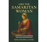 Like The Samaritan Woman: A True Story of Shame, Searching, and the Love That Waited for Me