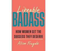 Likeable Badass: How Women Get the Success They Deserve
