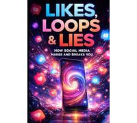Likes, Loops & Lies: How Social Media Makes and Breaks You