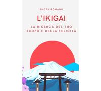 L'Ikigai: La ricerca del tuo scopo e della felicità