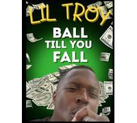 LiL Troy BALL TILL YOU FALL: Street Lessons from Lil Troy How to Ball and Never Fall (Hip Hop Legends)