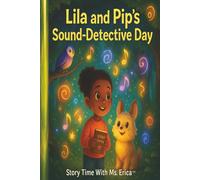 Lila and Pip’s Sound-Detective Day: A Magical Sound Adventure in the Listening Lands (A Story Time With Ms. Erica Book)