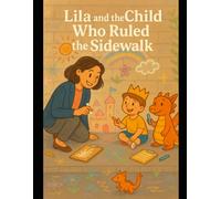Lila and the Child Who Ruled the Sidewalk: Lila learns to let go of future optimization and embrace the magic of the moment (The Kingdom of Chalk)