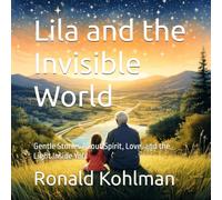 Lila and the Invisible World: Gentle Stories About Spirit, Love, and the Light Inside You (Lila’s Journey)