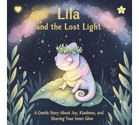 Lila and the Lost Light: A Gentle Story About Joy, Kindness, and Sharing Your Inner Glow: A Magical Bedtime Book About Happiness, Empathy, and Finding Light Within for Kids Ages 3-7