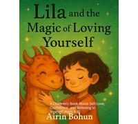 Lila and the Magic of Loving Yourself: A Children’s Book About Self-Love, Confidence, and Believing in Yourself (Ages 4-8)