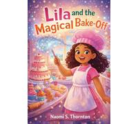Lila and the Magical Bake-Off: A Sweet Story About Baking, Believing in Yourself, and Sharing Kindness (The Lila Magical Adventures Series)