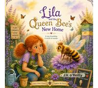 Lila and the Queen Bee's New Home: A Heartwarming Children's Story About Bees, Nature and Friendship