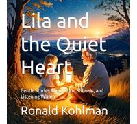 Lila and the Quiet Heart: Gentle Stories About Calm, Stillness, and Listening Within (Lila’s Journey)