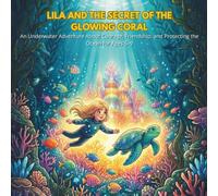 Lila And The Secret Of The GlowingCoral: An Underwater Adventure About Courage, Friendship, and Protecting the Ocean for Ages 5-9