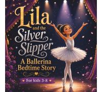 Lila and the Silver Slipper: A Ballerina Bedtime Story for Girls Who Dream of Dancing