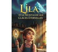 Lila et la Montagne aux Glaces Éternelles livre Histoire plus coloriage de 4 a 8 ans: une nouvelle aventure de Lila, après Lila et la Cuillère Magique ... la formidable aventure plus glaçante