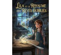 Lila et le Royaume des Rêves Oubliés livre d'histoire plus coloriage pour enfant de 4 a 8 ans: après Lila et la Cuillère Magique, Lila et la Forêt ... le final magique de Lila et le Royaume