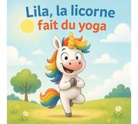 Lila, la licorne fait du yoga - Livre illustré pour enfants de 4 à 8 ans : une histoire magique et ludique pour découvrir le yoga, la respiration et ... pour grandir, collection dès 3-4 ans.)