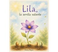 Lila, la semilla valiente: Una cuento inspirador para aprender que el miedo también puede acompañar los grandes cambios. A partir de 3 años