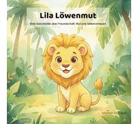 Lila Löwenmut: Eine Geschichte über Freundschaft, Mut und Selbstvertrauen