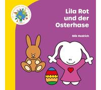 Lila Rot und der Osterhase: Ein liebevolles Bilderbuch über Ostern, Freundschaft und bunte Ostereier (Die wunderbare Welt der Lila Rot)