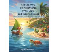 Lila the Ant's Big Adventures: Write, Draw, and Imagine Science: Creative Storytelling and Drawing Activities for Young Learners