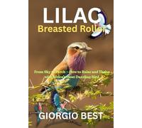 LILAC-BREASTED ROLLER: From Sky to Perch - How to Raise and Thrive with Africa’s Most Dazzling Bird