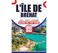 L'ÎLE DE BRÉHAT GUIDE DE VOYAGE 2026: Aventures sans stress, promenades côtières pittoresques, trésors cachés, culture locale et expériences familiales en France