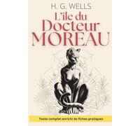 L'Île du Docteur Moreau: Ce que la science s'autorise quand personne ne surveille. Texte intégral enrichi de 150 fiches pratiques.