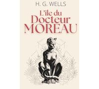 L'Île du Docteur Moreau: Ce que la science s'autorise quand personne ne surveille. Texte intégral enrichi de 150 fiches pratiques.