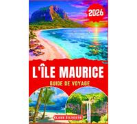 L'île Maurice Guide de Voyage 2026: Découvrez des plages immaculées, des oasis naturelles, des spécialités culinaires et des conseils pratiques pour des vacances sans effort (GUIDES DE NOËL - FRENCH)