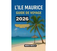 LILE MAURICE GUIDE DE VOYAGE: Decouvrez les magnifiques rivages de Grand Baie et la faune unique de lIle aux Aigrettes 2026
