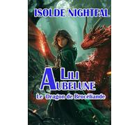 Lili Aubelune Tome 1 Le dragon de Brocéliande: Une aventure jeunesse de magie et d’amitié au cœur de Brocéliande (Lili Aubelune Le dragon de Brocéliande)