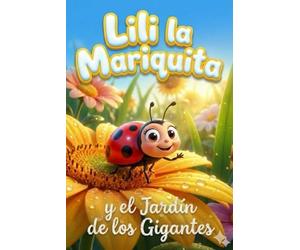Lili la Mariquita y el Jardín de los Gigantes: Una aventura minúscula para descubrir el mundo - Cuento infantil ilustrado sobre la valentía, la amistad y la naturaleza (Para niños de 3 a 6 años)
