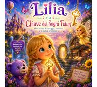 Lilia,Lavinio e la chiave dei sogni futuri: Una storia di coraggio amicizie e nuove avventure (Le avventure di Lilia, Lavinio e Serenity)