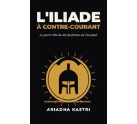 L'Iliade à contre-courant: La guerre relue du côté des femmes qui l'ont payée (Les classiques qu’on ne vous a pas racontés)