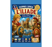l'Iliade: Achille, Ettore e la guerra di Troia (Scopro l'epica)