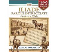 L'Iliade - Parole Intrecciate: Vol. 125: 80 Crucipuzzle Tematici sull'Epopea di Omero tra Eroi, Dèi e la Guerra di Troia. Gioco Enigmistico Rilassante e Culturale (Caratteri Grandi)