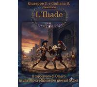 L'iliade: Storia di eroi, amicizia e coraggio, raccontata ai piccoli eroi (Grandi miti raccontati per giovani lettori)