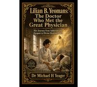 Lilian B. Yeomans: The Doctor Who Met the Great Physician: Her Journey from Addiction and Despair to Divine Healing Power