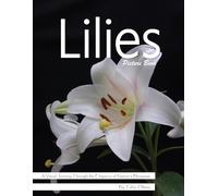 Lilies: An Elegant Visual Celebration of Nature's Most Graceful Flower - with a Beginner's Guide to Growing Lilies for Seniors, Alzheimer's Sufferers, and Garden Lovers