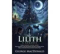 Lilith: A Dark Fantasy Romance of the Soul and Eternal Redemption: A Gothic Fantasy Romance Exploring Death, Faith, and Rebirth - Illustrated Edition ... Biography and Modern Literary Critiques
