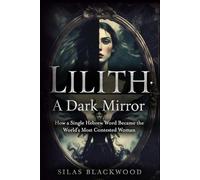 Lilith - A Dark Mirror: How a Single Hebrew Word Became the World's Most Contested Woman (The Shadow Archive: A History of the Suppressed, the Fallen, and the Invented)