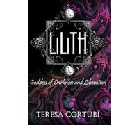 Lilith: Goddess of Darkness and Liberation: 2 (Dark Goddesses)