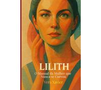 LILITH: O Manual da Mulher que Nunca se Curvou (Poder Feminino)