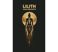 LILITH pour débutants: Origines, symboles, construction de l'autel, prières, exercices et parcours spirituel