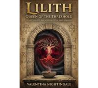 Lilith Queen of the Threshold: The Mythology and Wisdom of the Dark Feminine
