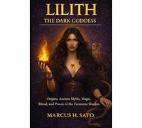 Lilith: The Dark Goddess: Origins, Ancient Myths, Magic, Ritual, and the Power of the Feminine Shadow (Ancient Hidden Wisdom)