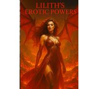 Lilith's Erotic Powers: The Secret Powers of the Immortal Seductress